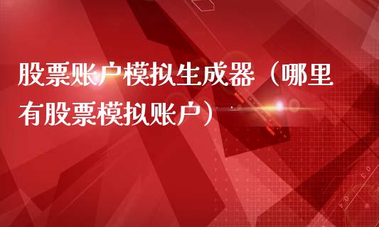 股票账户模拟生成器（哪里有股票模拟账户）_https://www.zcsm.com.cn_期货交易_第1张