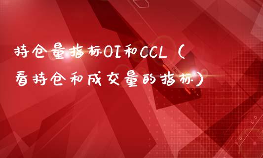 持仓量指标OI和CCL（看持仓和成交量的指标）_https://www.zcsm.com.cn_期货交易_第1张