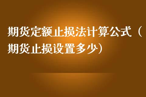 期货定额止损法计算公式（期货止损设置多少）_https://www.zcsm.com.cn_期货交易_第1张