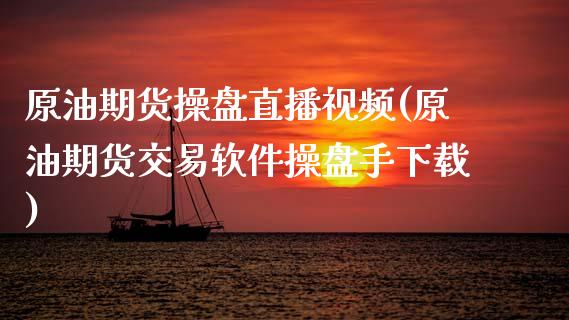 原油期货操盘直播视频(原油期货交易软件操盘手下载)_https://www.zcsm.com.cn_期货喊单_第1张