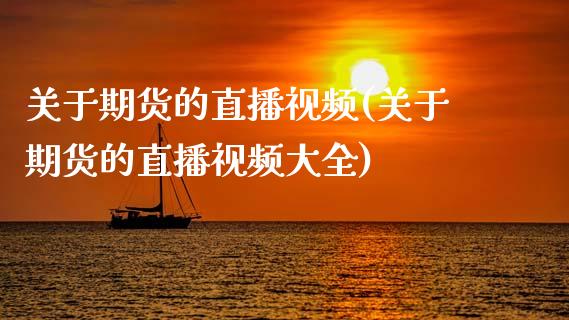 关于期货的直播视频(关于期货的直播视频大全)_https://www.zcsm.com.cn_期货喊单_第1张