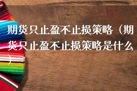 期货只止盈不止损策略（期货只止盈不止损策略是什么）_https://www.zcsm.com.cn_期货交易_第1张