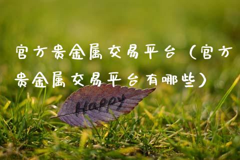 官方贵金属交易平台（官方贵金属交易平台有哪些）_https://www.zcsm.com.cn_期货行情_第1张