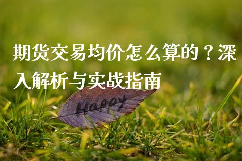 期货交易均价怎么算的？深入解析与实战指南_https://www.zcsm.com.cn_期货培训_第1张