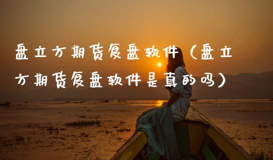 盘立方期货复盘软件（盘立方期货复盘软件是真的吗）_https://www.zcsm.com.cn_原油期货_第1张