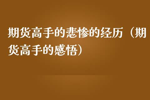 期货高手的悲惨的经历（期货高手的感悟）_https://www.zcsm.com.cn_期货培训_第1张