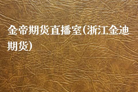 金帝期货直播室(浙江金迪期货)_https://www.zcsm.com.cn_期货培训_第1张