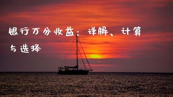银行万分收益：详解、计算与选择_https://www.zcsm.com.cn_期货百科_第1张