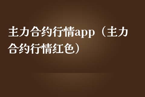 主力合约行情app（主力合约行情红色）_https://www.zcsm.com.cn_期货行情_第1张