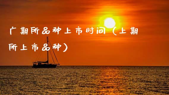 广期所品种上市时间（上期所上市品种）_https://www.zcsm.com.cn_期货喊单_第1张