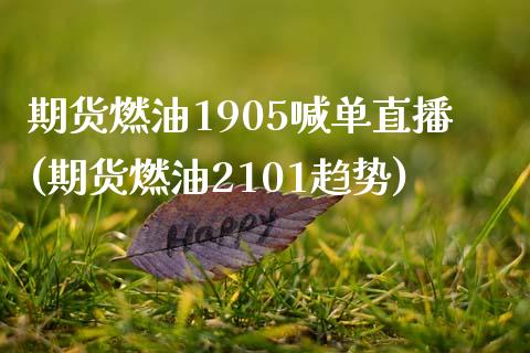 期货燃油1905喊单直播(期货燃油2101趋势)_https://www.zcsm.com.cn_期货行情_第1张