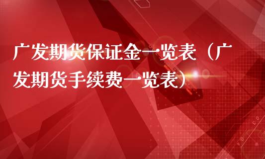 广发期货保证金一览表（广发期货手续费一览表）_https://www.zcsm.com.cn_期货百科_第1张