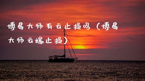 博易大师有云止损吗（博易大师云端止损）_https://www.zcsm.com.cn_期货交易_第1张