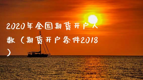 2020年全国期货开户人数（期货开户条件2018）_https://www.zcsm.com.cn_期货培训_第1张