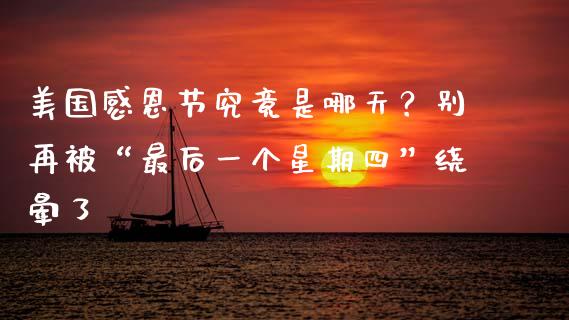 美国感恩节究竟是哪天？别再被“最后一个星期四”绕晕了_https://www.zcsm.com.cn_期货培训_第1张