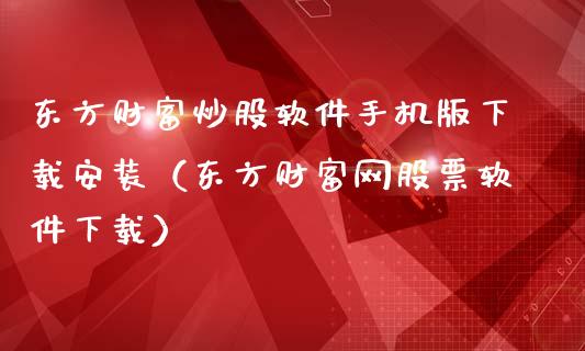 东方财富炒股软件手机版下载安装（东方财富网股票软件下载）_https://www.zcsm.com.cn_原油期货_第1张