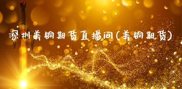 深圳美铜期货直播间(美铜期货)_https://www.zcsm.com.cn_期货百科_第1张