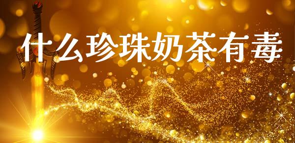 什么珍珠奶茶有毒_https://www.zcsm.com.cn_期货百科_第1张
