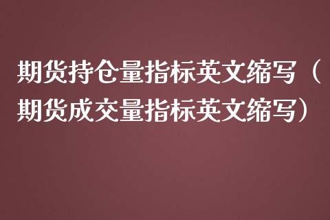 期货持仓量指标英文缩写（期货成交量指标英文缩写）_https://www.zcsm.com.cn_期货交易_第1张