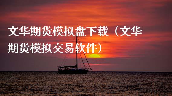 文华期货模拟盘下载（文华期货模拟交易软件）_https://www.zcsm.com.cn_原油期货_第1张