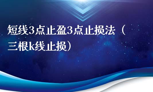短线3点止盈3点止损法（三根k线止损）_https://www.zcsm.com.cn_期货交易_第1张