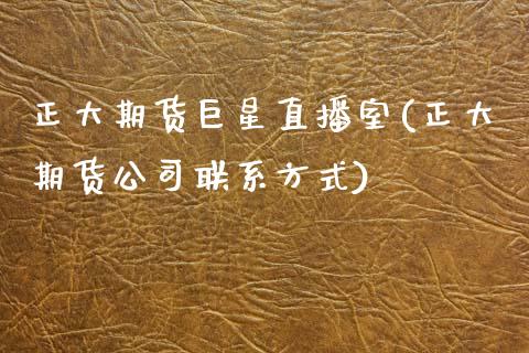 正大期货巨星直播室(正大期货公司联系方式)_https://www.zcsm.com.cn_期货行情_第1张