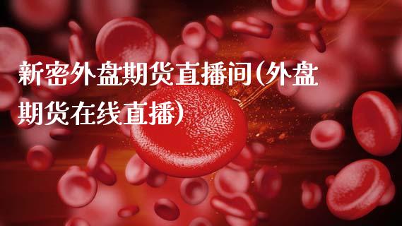 新密外盘期货直播间(外盘期货在线直播)_https://www.zcsm.com.cn_期货培训_第1张