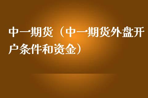 中一期货(中一期货外盘开户条件和资金)_期货喊单_第1张_期货百科_期货喊单_期货行情_期货交易_原油期货_期货培训 中一期货(中一期货外盘开户条件和资金)_https://www.zcsm.com.cn_期货喊单_第1张