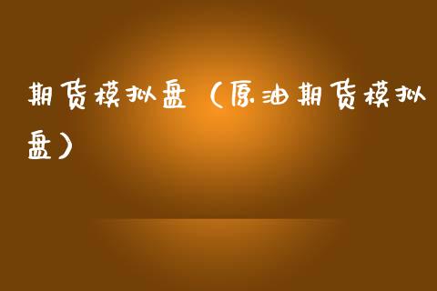 期货模拟盘（原油期货模拟盘）_https://www.zcsm.com.cn_期货交易_第1张