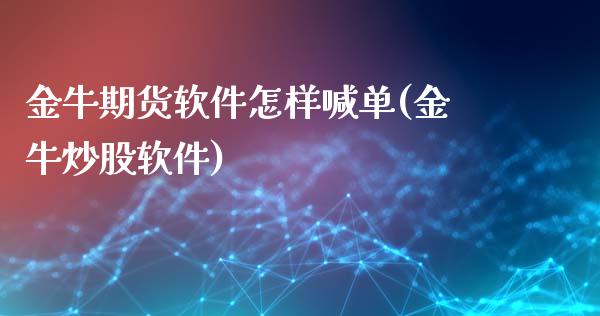 金牛期货软件怎样喊单(金牛炒股软件)_https://www.zcsm.com.cn_期货喊单_第1张