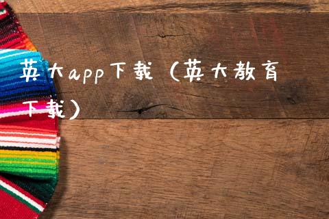 英大app下载（英大教育下载）_https://www.zcsm.com.cn_原油期货_第1张