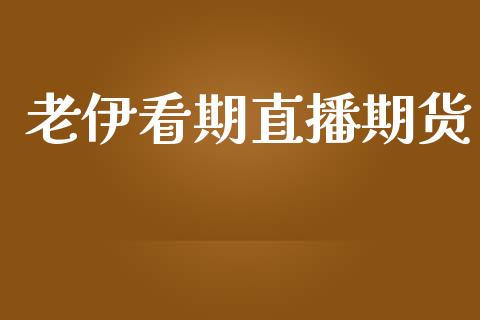 老伊看期直播期货_https://www.zcsm.com.cn_期货喊单_第1张