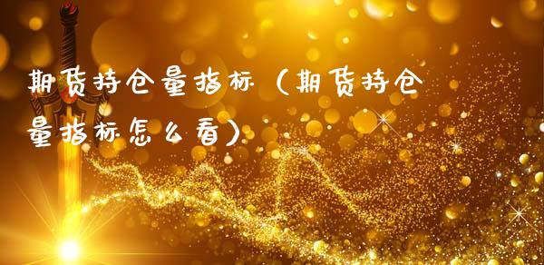 期货持仓量指标（期货持仓量指标怎么看）_https://www.zcsm.com.cn_期货交易_第1张