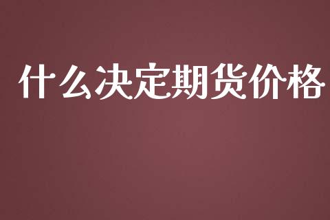 什么决定期货价格_https://www.zcsm.com.cn_期货培训_第1张