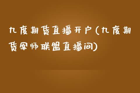 九度期货直播开户(九度期货军师联盟直播间)_https://www.zcsm.com.cn_期货培训_第1张