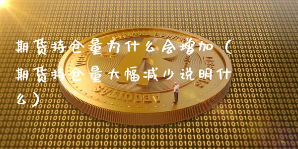 期货持仓量为什么会增加（期货持仓量大幅减少说明什么）_https://www.zcsm.com.cn_期货交易_第1张