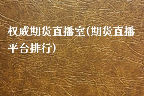 权威期货直播室(期货直播平台排行)_https://www.zcsm.com.cn_期货行情_第1张
