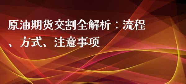 原油期货交割全解析：流程、方式、注意事项_https://www.zcsm.com.cn_期货喊单_第1张