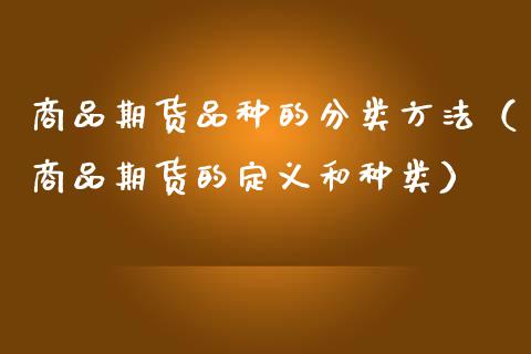 商品期货品种的分类方法（商品期货的定义和种类）_https://www.zcsm.com.cn_期货喊单_第1张