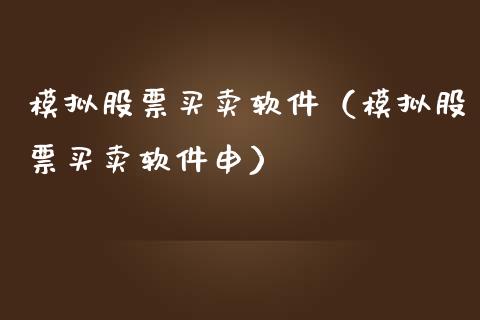 模拟股票买卖软件（模拟股票买卖软件申）_https://www.zcsm.com.cn_期货交易_第1张