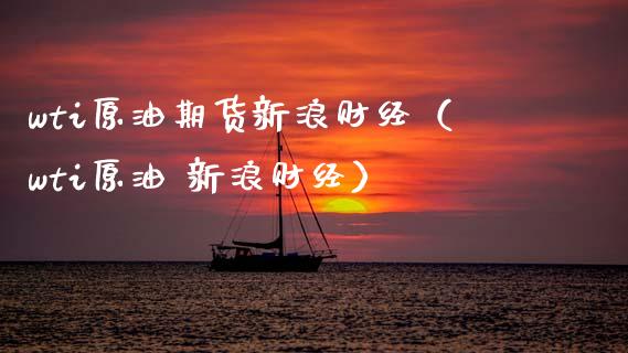 wti原油期货新浪财经（wti原油 新浪财经）_https://www.zcsm.com.cn_原油期货_第1张