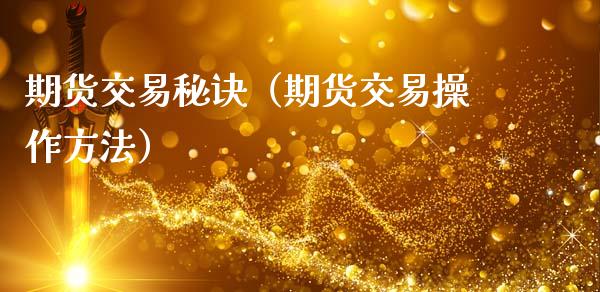 期货交易秘诀（期货交易操作方法）_https://www.zcsm.com.cn_期货百科_第1张