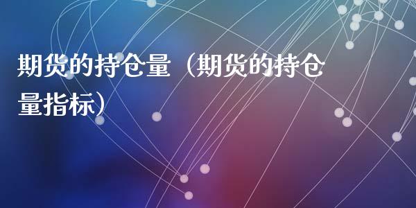 期货的持仓量（期货的持仓量指标）_https://www.zcsm.com.cn_期货交易_第1张