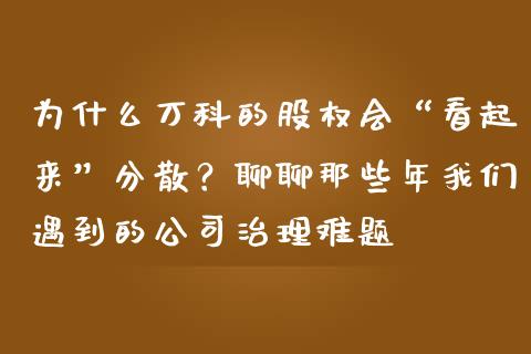 为什么万科的股权会“看起来”分散？聊聊那些年我们遇到的公司治理难题_https://www.zcsm.com.cn_期货行情_第1张