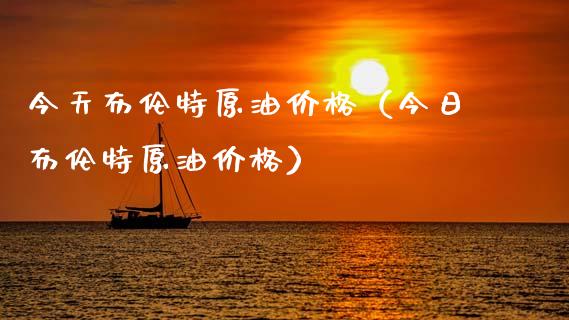 今天布伦特原油价格（今日布伦特原油价格）_https://www.zcsm.com.cn_原油期货_第1张