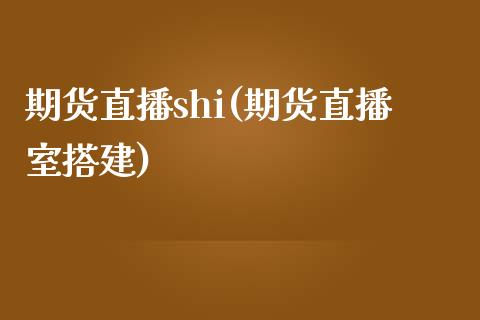 期货直播shi(期货直播室搭建)_https://www.zcsm.com.cn_期货百科_第1张