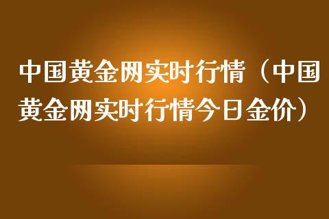 中国黄金网实时行情（中国黄金网实时行情今日金价）_https://www.zcsm.com.cn_期货行情_第1张