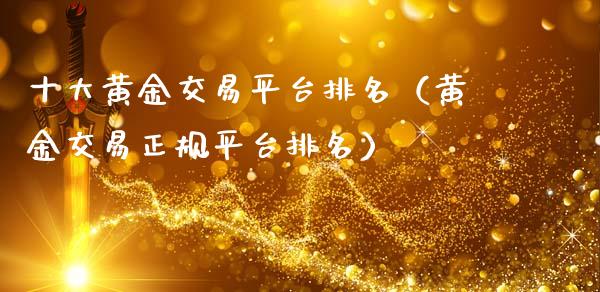 十大黄金交易平台排名（黄金交易正规平台排名）_https://www.zcsm.com.cn_期货行情_第1张