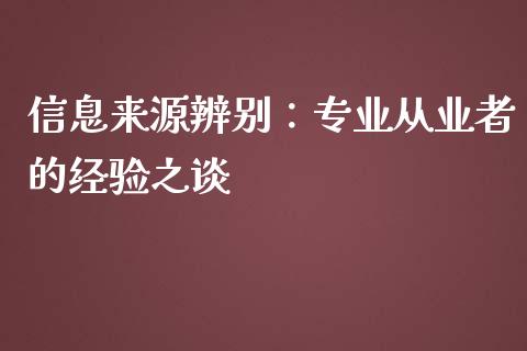信息来源辨别：专业从业者的经验之谈_https://www.zcsm.com.cn_原油期货_第1张