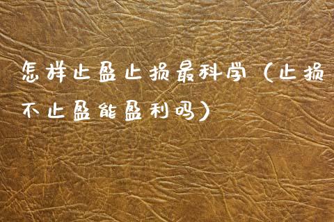怎样止盈止损最科学（止损不止盈能盈利吗）_https://www.zcsm.com.cn_期货交易_第1张